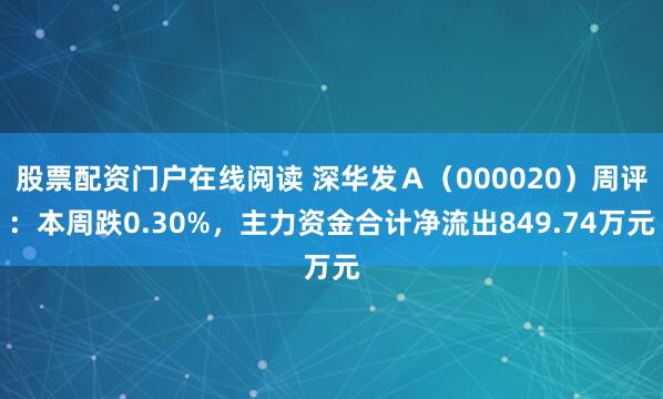 股票配资门户在线阅读 深华发Ａ（000020）周评：本周跌0.30%，主力资金合计净流出849.74万元